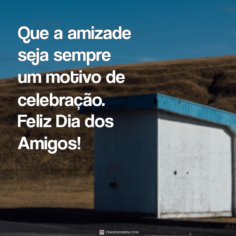 Celebre o Dia dos Amigos: Mensagens e Frases Inspiradoras para Compartilhar 