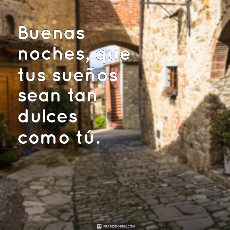 frases de boa noite em espanhol Buenas noches, que tus sueños sean tan dulces como tú.