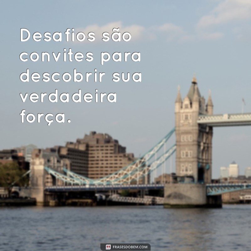 Frases Inspiradoras para Dar a Volta por Cima e Superar Desafios 