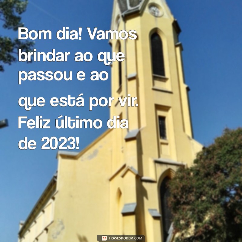 Frases Inspiradoras de Bom Dia para o Último Dia do Ano de 2023 