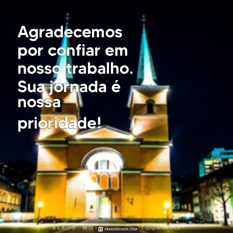 mensagem de agradecimento para paciente Agradecemos por confiar em nosso trabalho. Sua jornada é nossa prioridade!