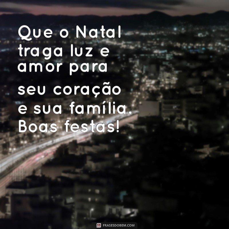 mensagem escrita de natal Que o Natal traga luz e amor para seu coração e sua família. Boas festas!