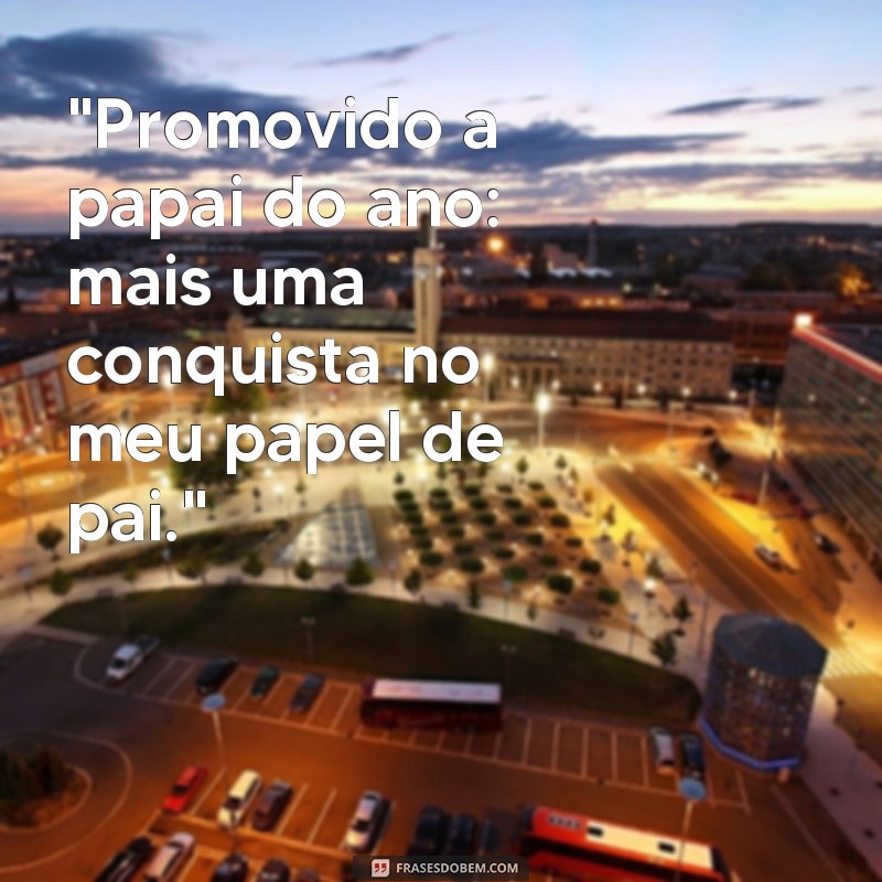 frases promovido a papai do ano 