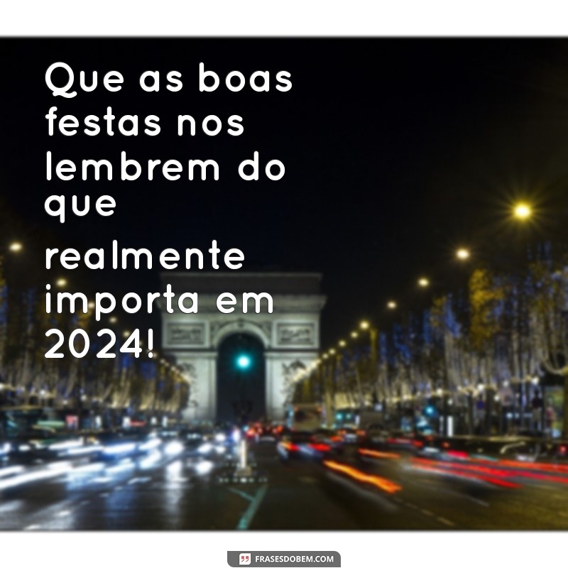 Boas Festas 2024: Mensagens e Frases Inspiradoras para Celebrar com Alegria 