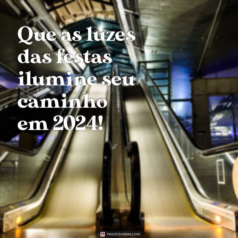 Boas Festas 2024: Mensagens e Frases Inspiradoras para Celebrar com Alegria 