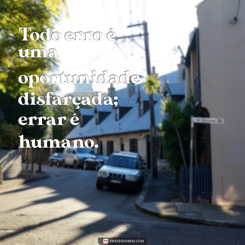 Frases Inspiradoras: Errar é Humano e Aprender é Essencial 