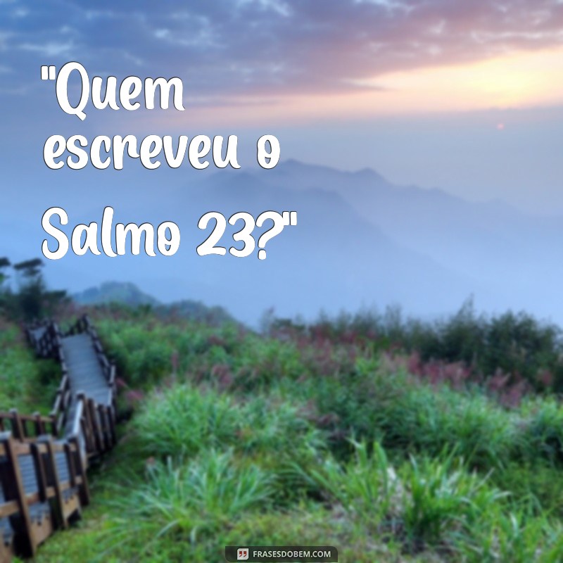 quem escreveu o salmos 23 