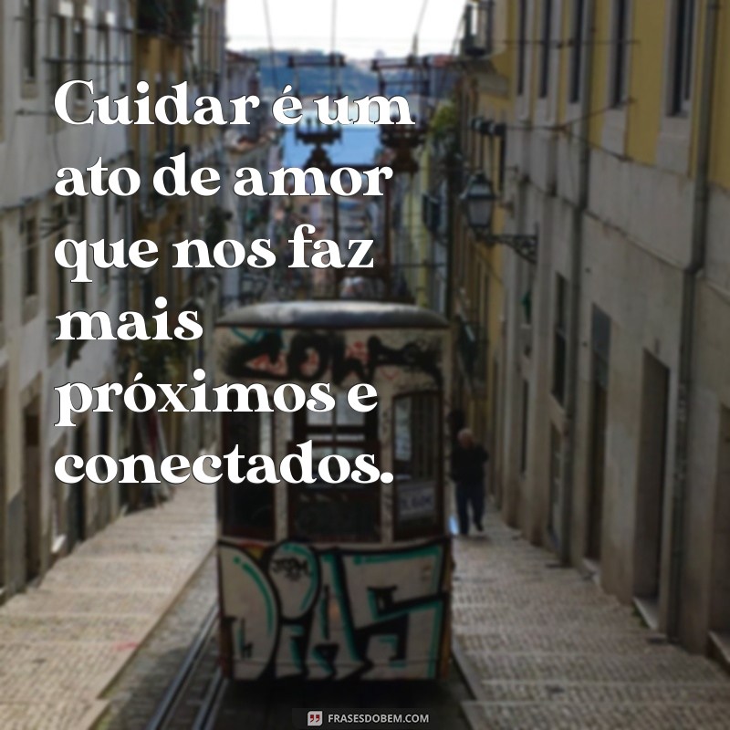 Quem Ama Cuida: Mensagens Inspiradoras para Valorizar o Amor 