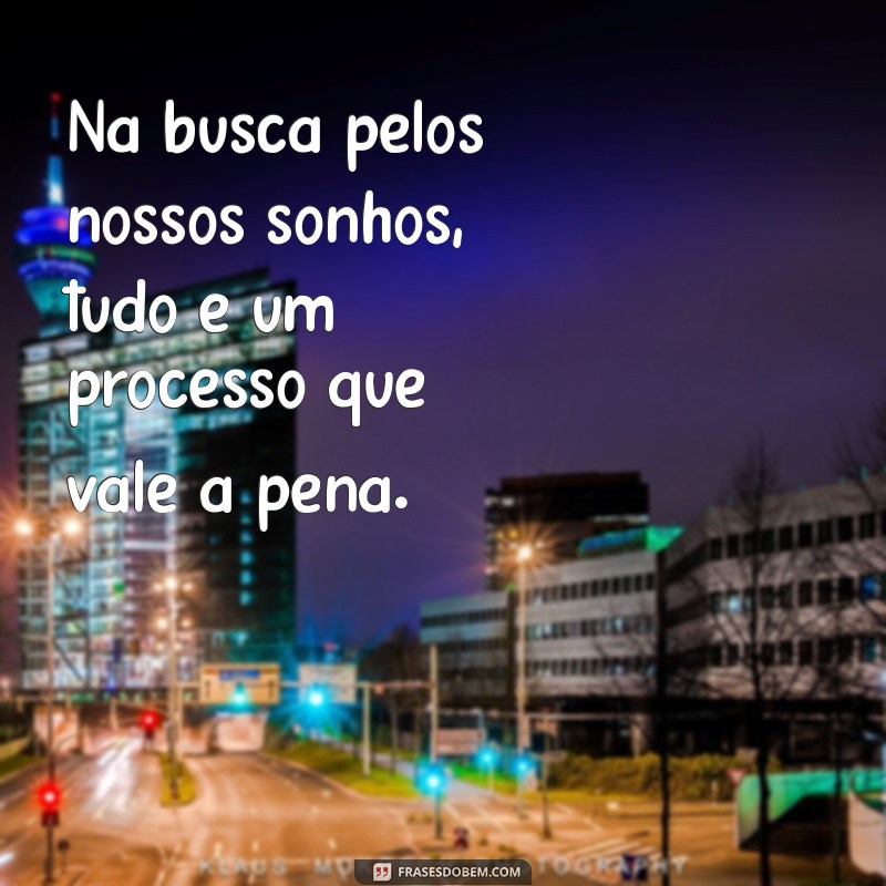 Frases Inspiradoras sobre o Processo de Crescimento e Aprendizado 