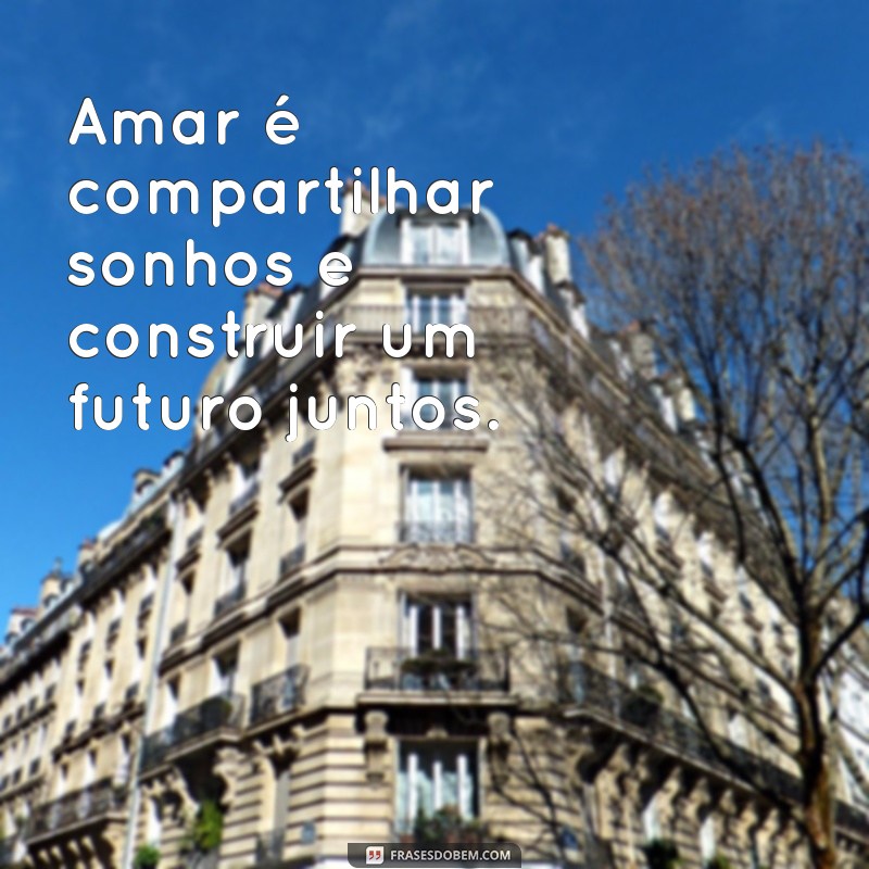 Frases Inspiradoras sobre Amor para Aquecer seu Coração 