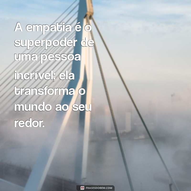 Frases Inspiradoras para Celebrar Pessoas Incríveis na Sua Vida 