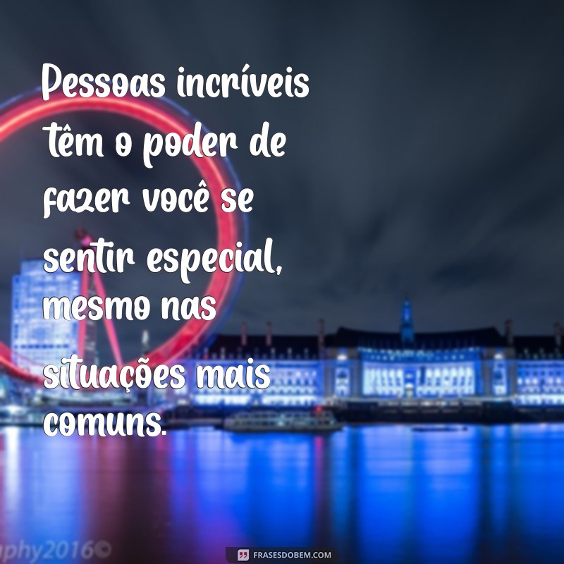 Frases Inspiradoras para Celebrar Pessoas Incríveis na Sua Vida 