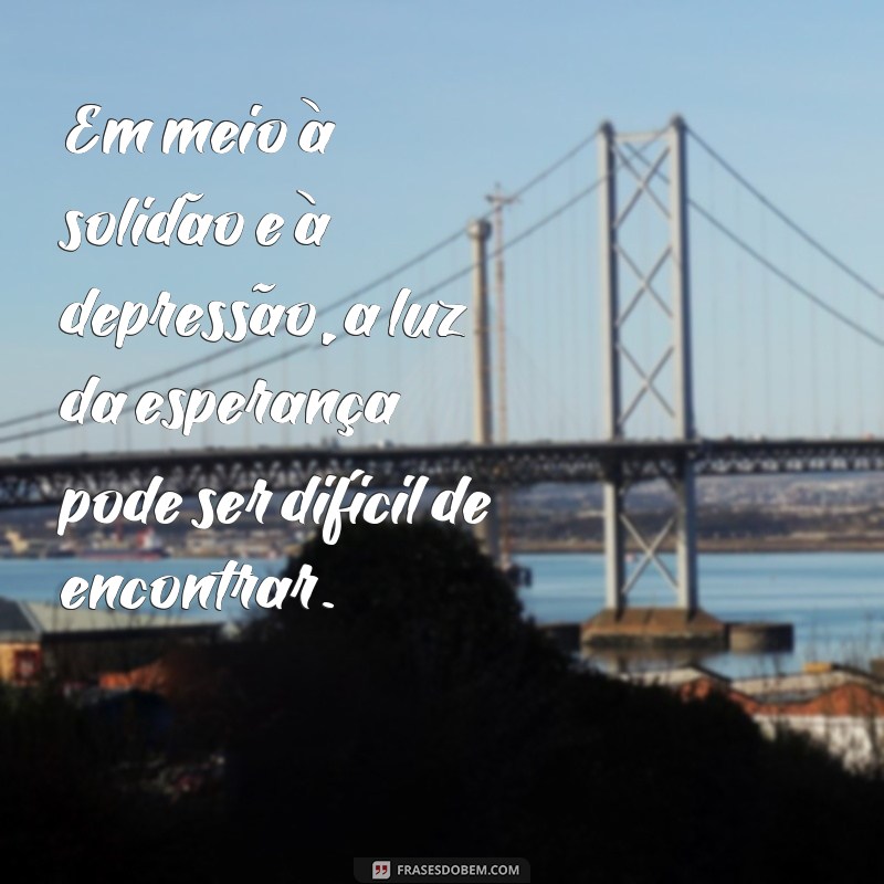 Encontre conforto nas melhores frases sobre solidão e depressão 