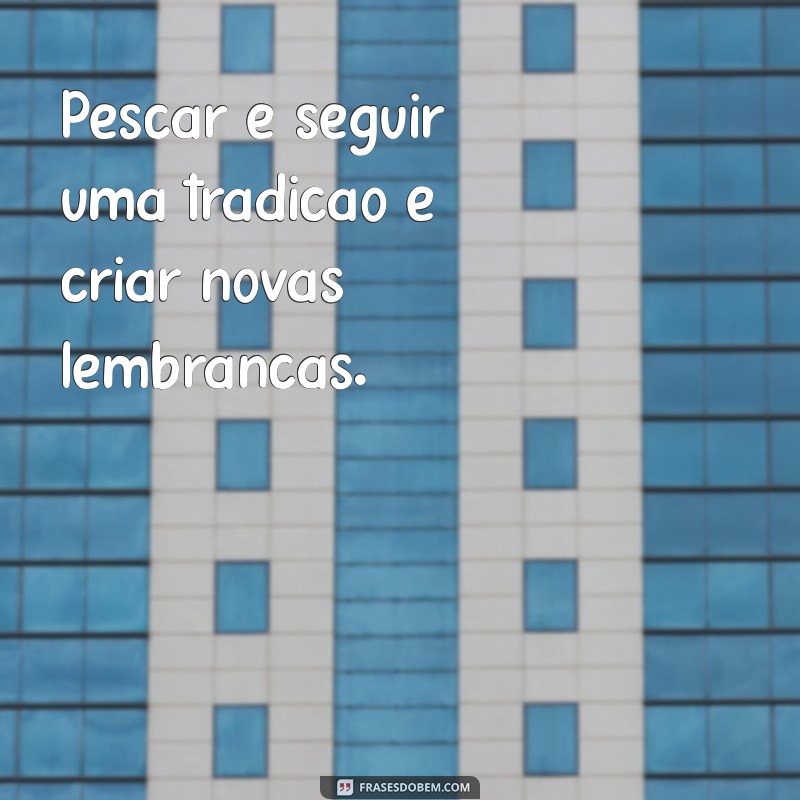 Melhores Frases de Pescaria para Arrasar nas Suas Fotos 