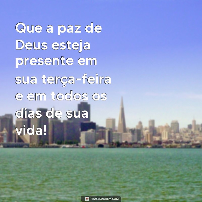 Descubra as melhores frases para uma terça-feira feliz ao lado de Deus 