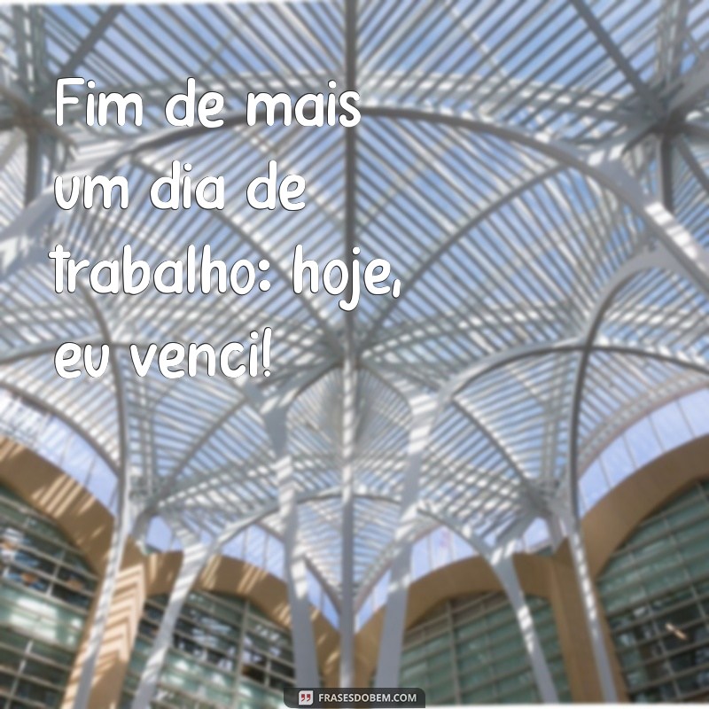 Frases Inspiradoras para Celebrar Mais um Dia de Trabalho Concluído 