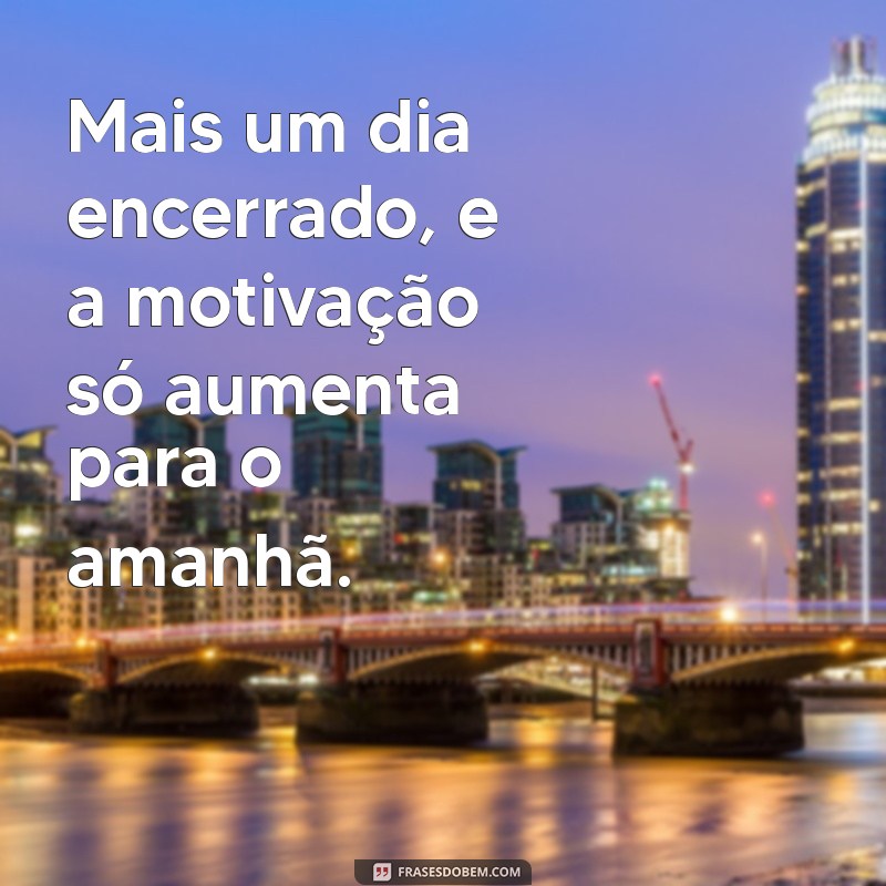 Frases Inspiradoras para Celebrar Mais um Dia de Trabalho Concluído 