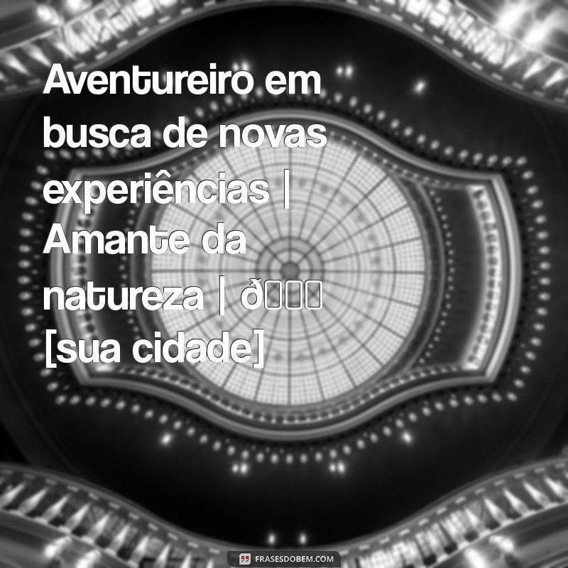 biografia masculina para instagram Aventureiro em busca de novas experiências | Amante da natureza | 📍 [sua cidade]