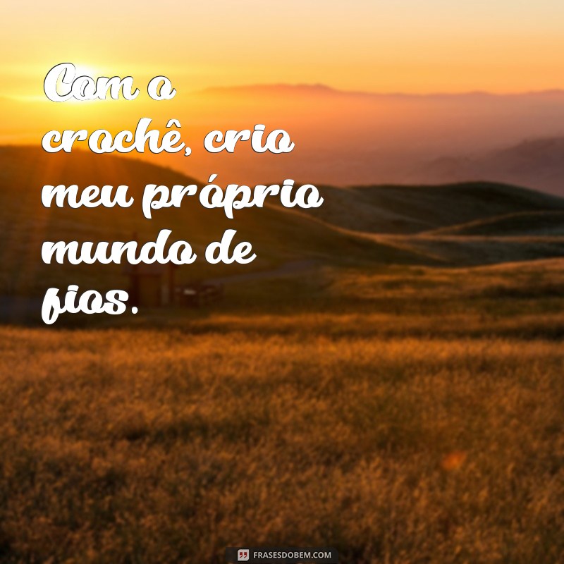 Inspire-se com Frases Criativas sobre Artesanato em Crochê 