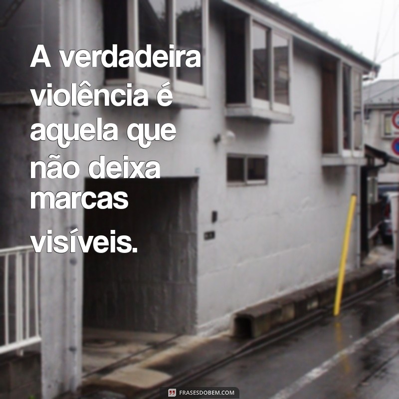 Frases Impactantes sobre Violência Psicológica: Reflexões e Conscientização 