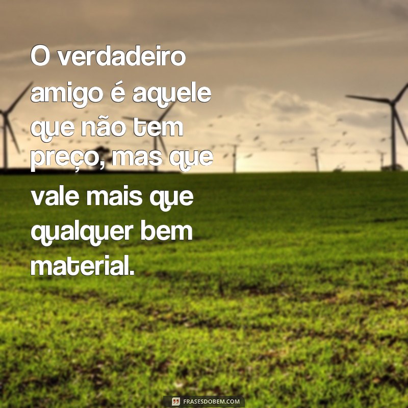 Descubra as melhores frases sobre amizade verdadeira - amigo não se compra! 