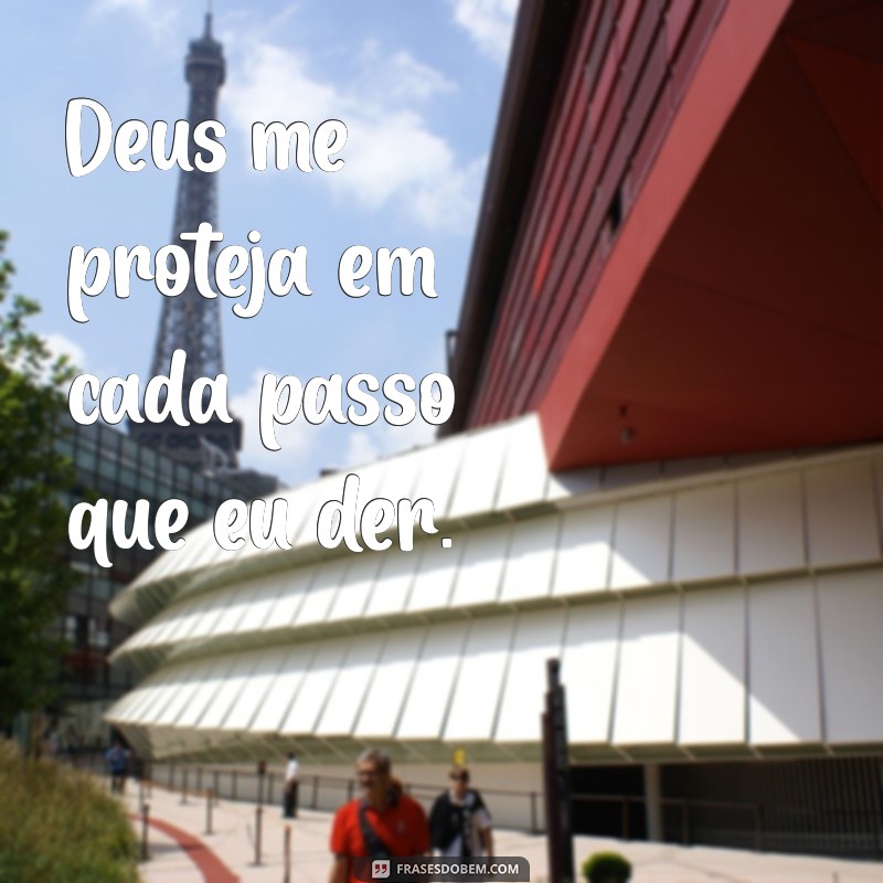 frases deus me proteja Deus me proteja em cada passo que eu der.