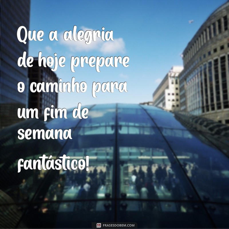 Frases Inspiradoras de Bom Dia para uma Sexta-Feira Feliz 