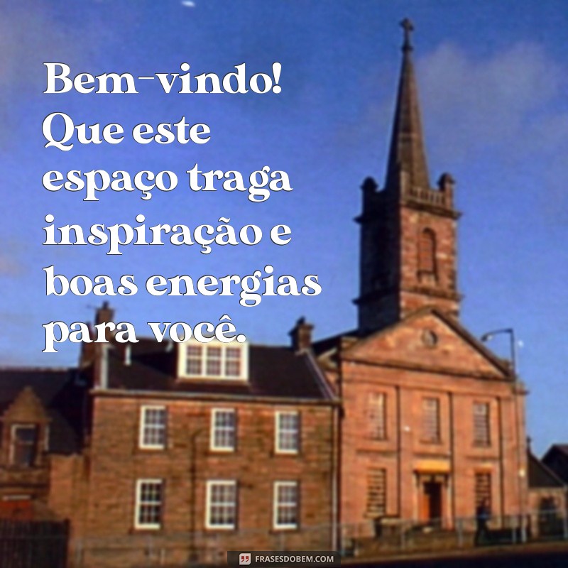 mensagem de bem vindos Bem-vindo! Que este espaço traga inspiração e boas energias para você.