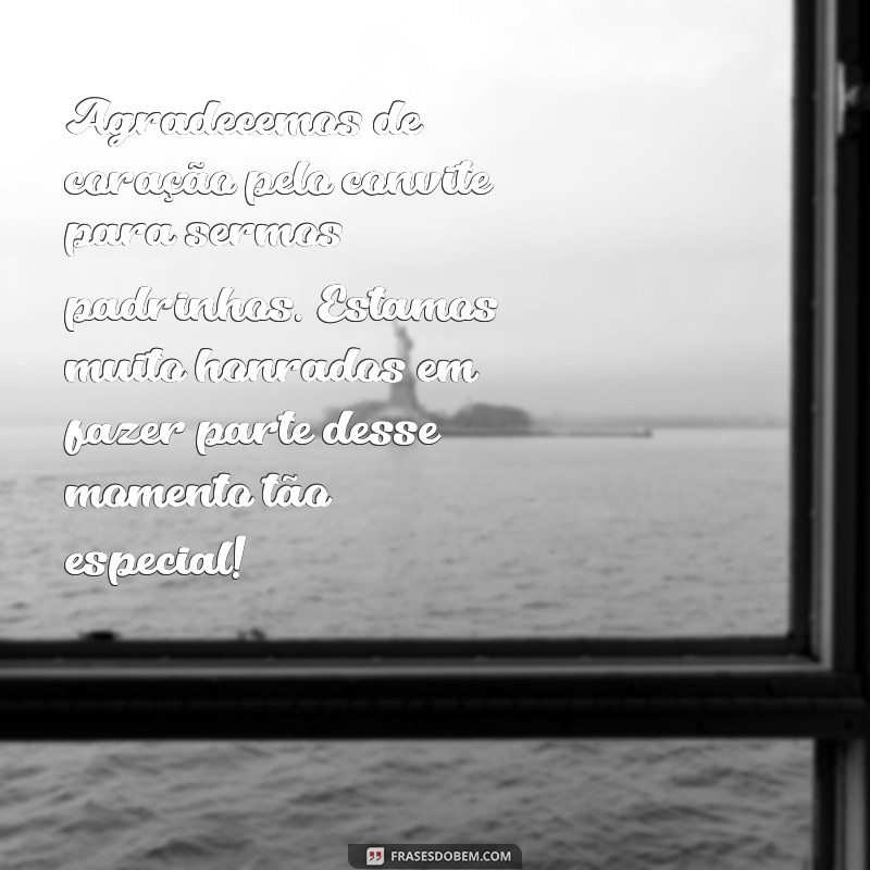 mensagem de agradecimento pelo convite de ser padrinhos de casamento Agradecemos de coração pelo convite para sermos padrinhos. Estamos muito honrados em fazer parte desse momento tão especial!