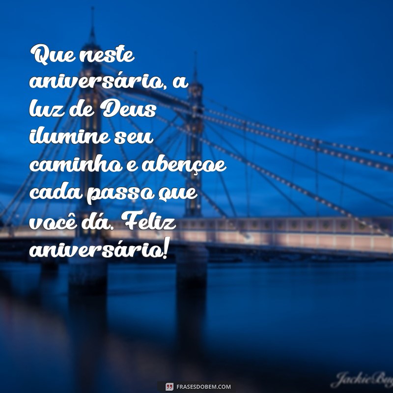 mensagem de aniversário que fale de deus Que neste aniversário, a luz de Deus ilumine seu caminho e abençoe cada passo que você dá. Feliz aniversário!