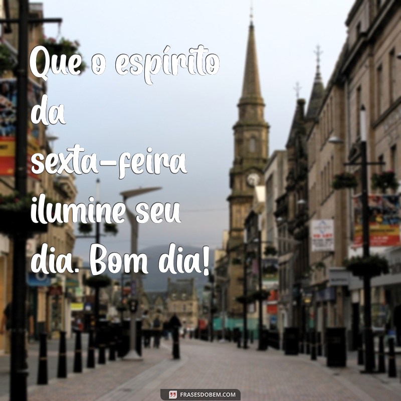 Bom Dia! 22 Frases Inspiradoras para Celebrar uma Linda Sexta-Feira 