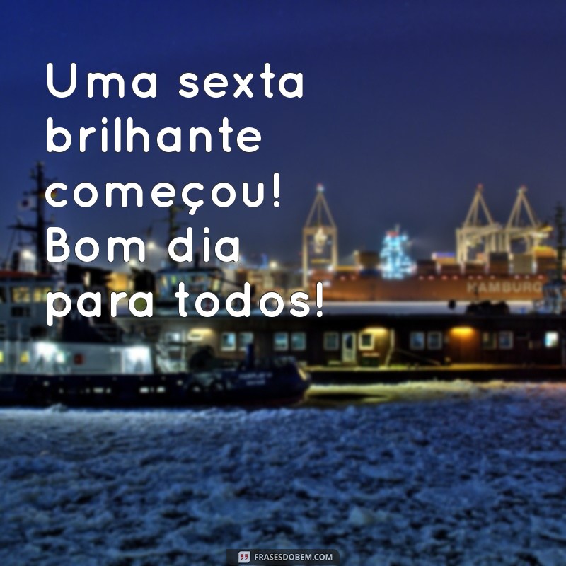 Bom Dia! 22 Frases Inspiradoras para Celebrar uma Linda Sexta-Feira 