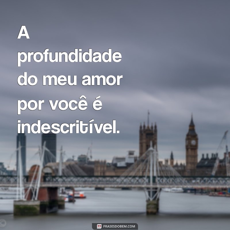 Frases Românticas: Como Expressar É Grande o Meu Amor Por Você 