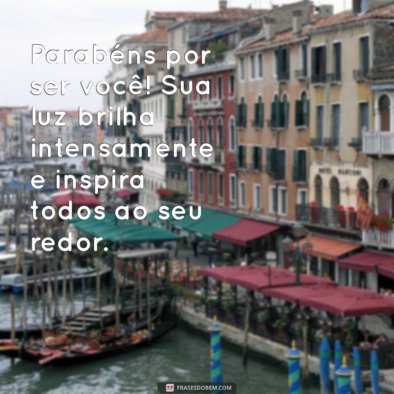 mensagem para aluna especial Parabéns por ser você! Sua luz brilha intensamente e inspira todos ao seu redor.