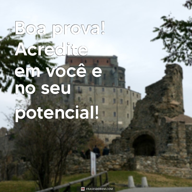 boa prova mensagem Boa prova! Acredite em você e no seu potencial!