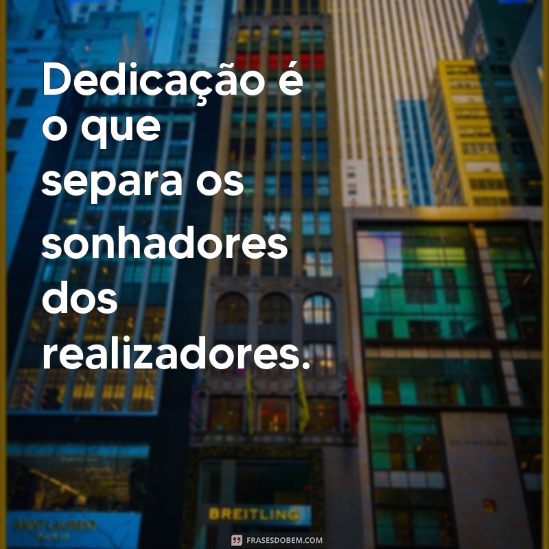 Frases Motivacionais de Dedicação: Inspire-se a Alcançar Seus Objetivos 