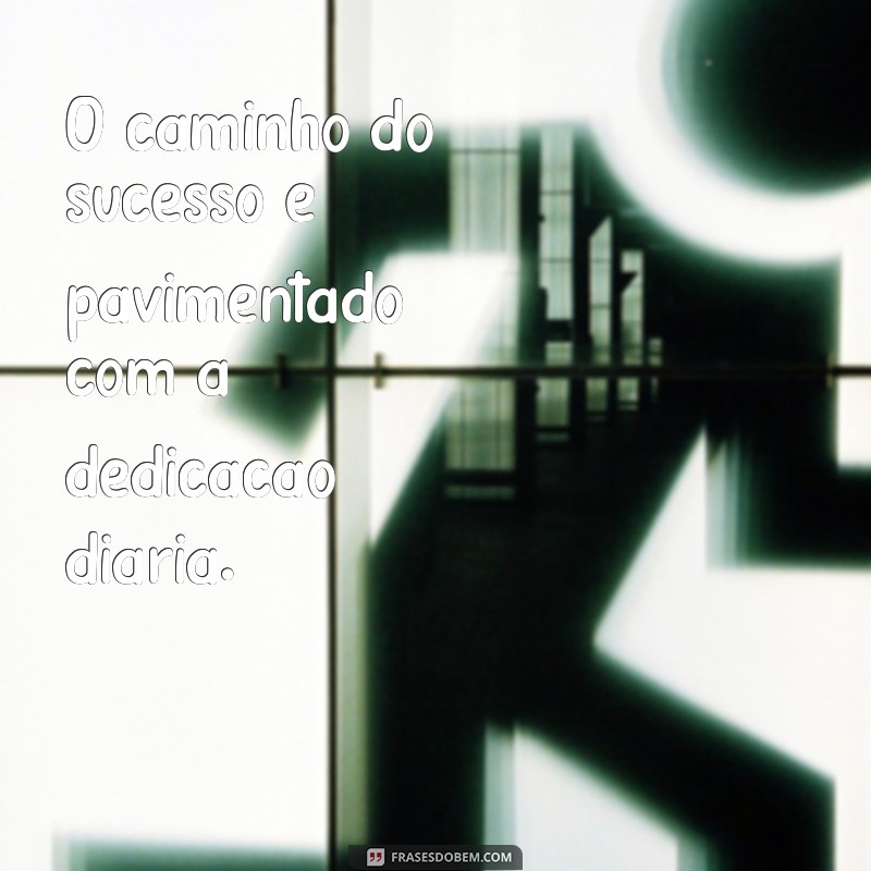 Frases Motivacionais de Dedicação: Inspire-se a Alcançar Seus Objetivos 