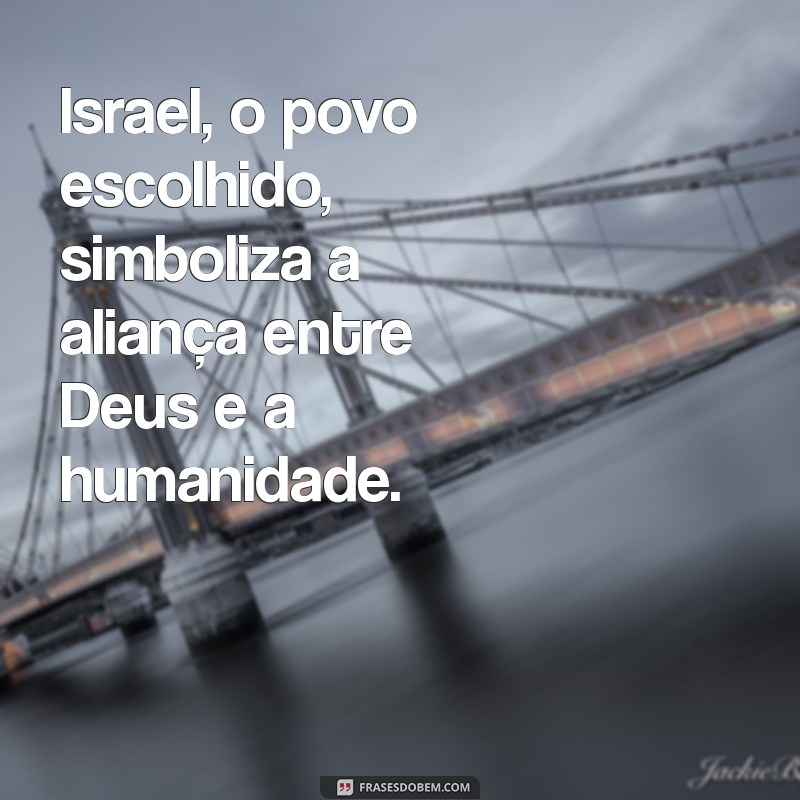 israel na bíblia Israel, o povo escolhido, simboliza a aliança entre Deus e a humanidade.