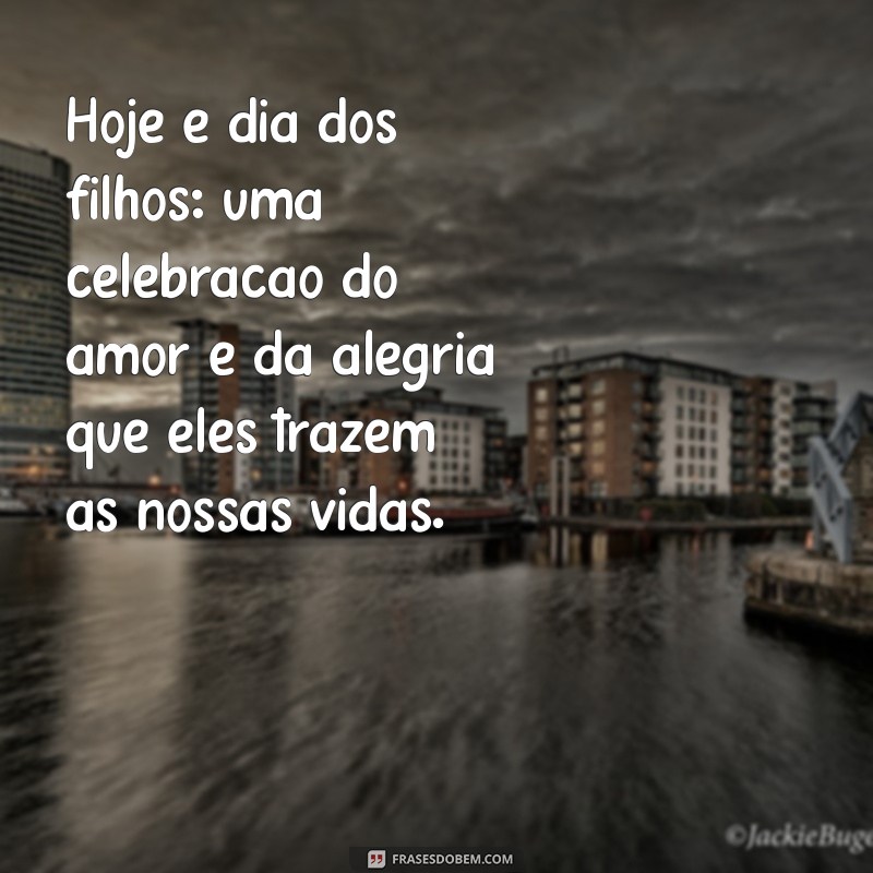 hoje é dia dos filhos Hoje é dia dos filhos: uma celebração do amor e da alegria que eles trazem às nossas vidas.