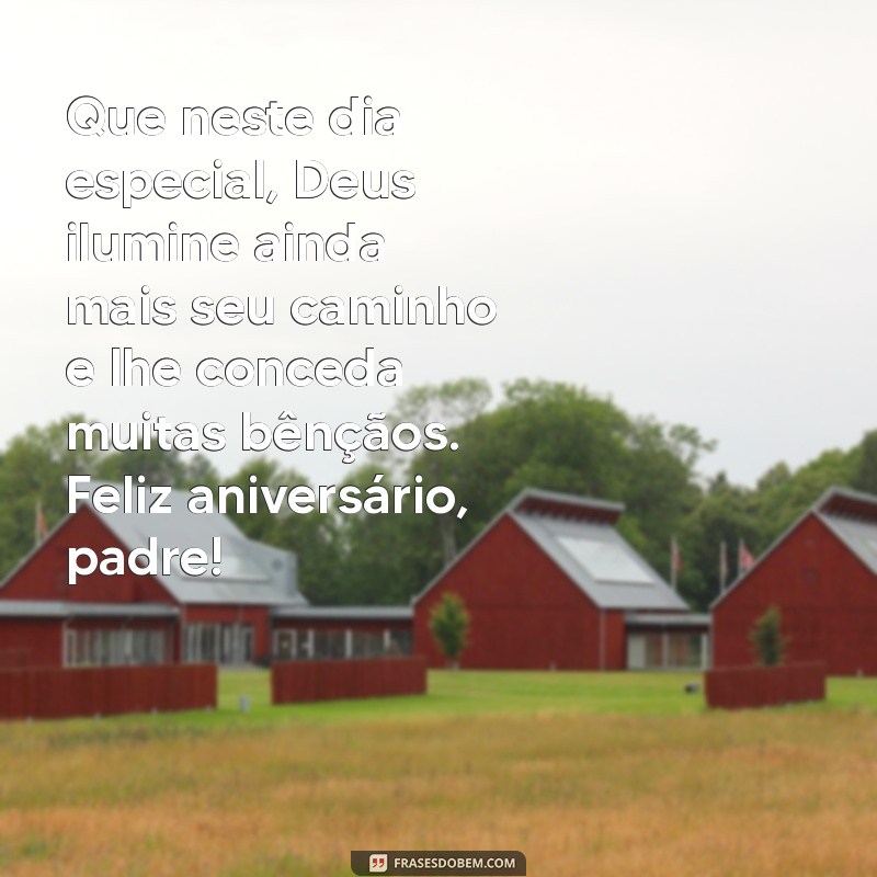 mensagem aniversário de padre Que neste dia especial, Deus ilumine ainda mais seu caminho e lhe conceda muitas bênçãos. Feliz aniversário, padre!