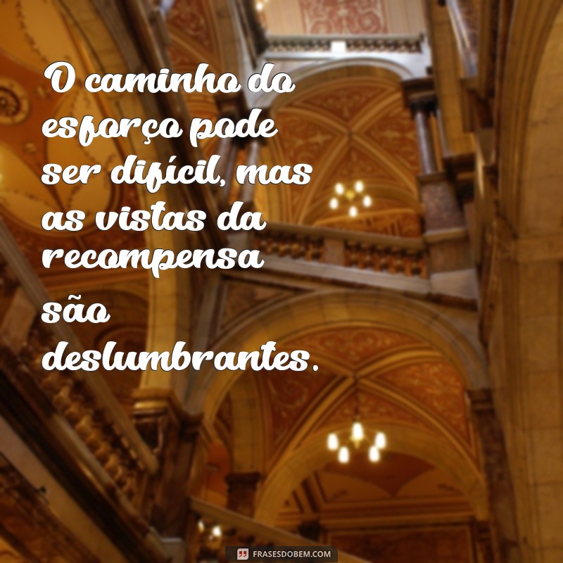 Frases Inspiradoras sobre Esforço e Recompensa para Motivar sua Jornada 