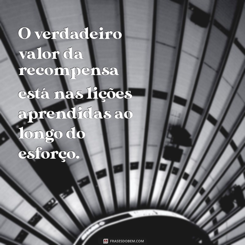 Frases Inspiradoras sobre Esforço e Recompensa para Motivar sua Jornada 