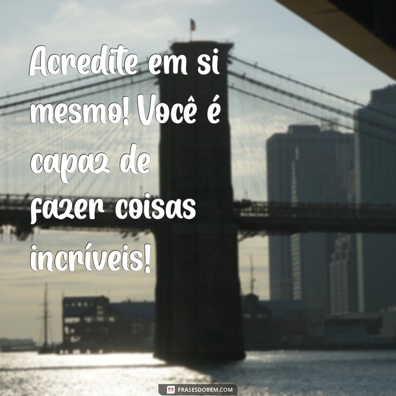 mensagem de motivação para crianças Acredite em si mesmo! Você é capaz de fazer coisas incríveis!