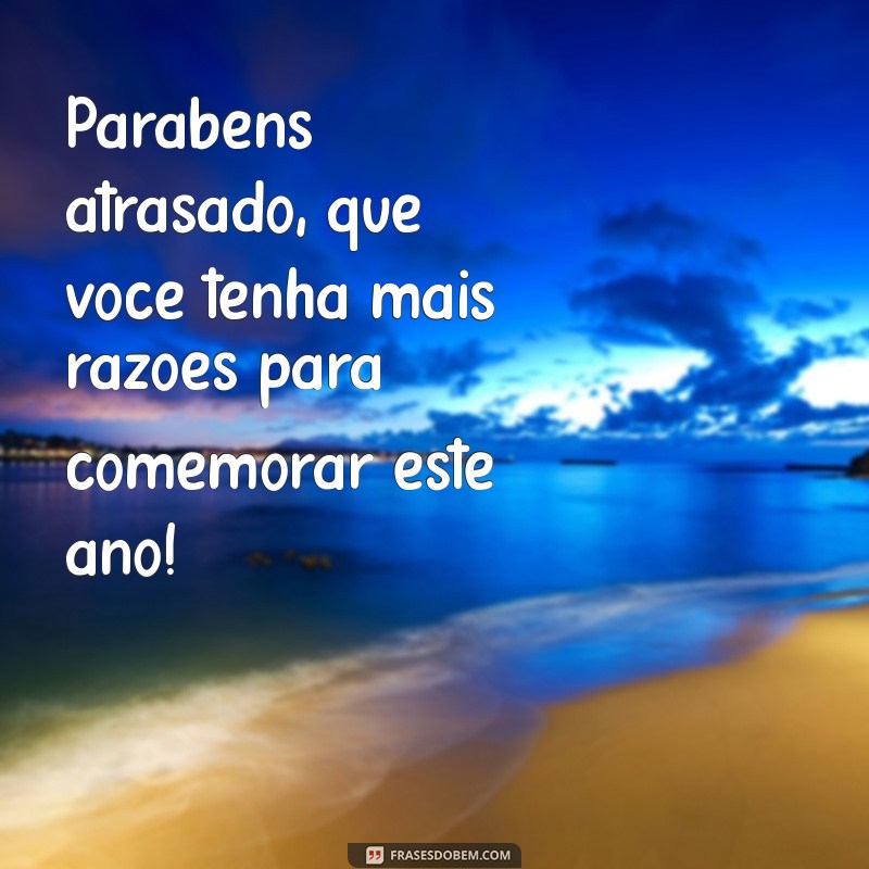 Como Celebrar o Aniversário do Seu Amigo Mesmo Atrasado: Dicas e Mensagens 