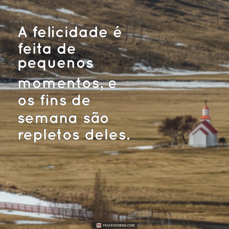 Frases Inspiradoras para Aproveitar ao Máximo o Seu Fim de Semana 