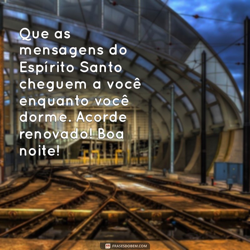 Mensagem de Boa Noite do Espírito Santo: Conforto e Esperança para o Seu Descanso 