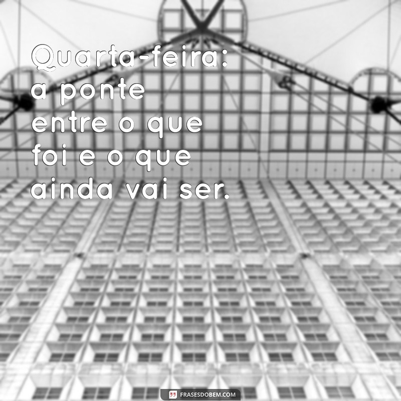 Frases Inspiradoras para Celebrar a Quarta-Feira: Doses de Motivação para o Meio da Semana 