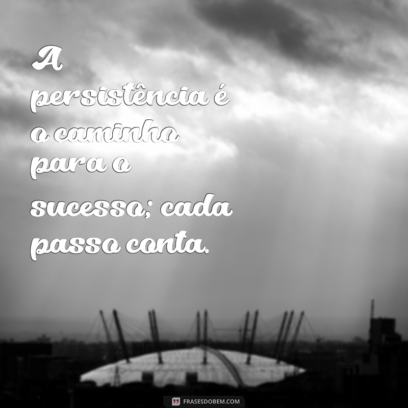 mensagem de importância A persistência é o caminho para o sucesso; cada passo conta.