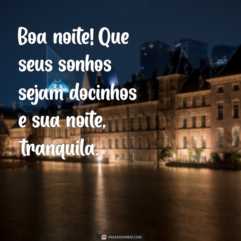 boa noite dormir Boa noite! Que seus sonhos sejam docinhos e sua noite, tranquila.