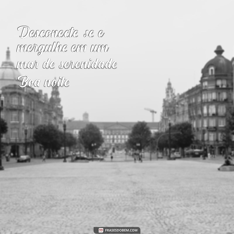 21 Frases Inspiradoras para Desejar uma Boa Noite e Acalmar a Mente 